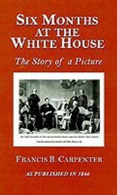 Six Months at the White House with Abraham Lincoln(English, Hardcover, Carpenter Francis B.)