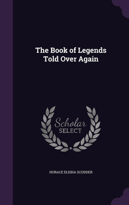 The Book of Legends Told Over Again(English, Hardcover, Scudder Horace Elisha)