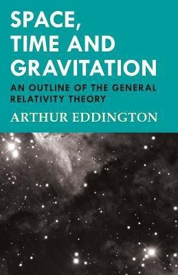 Space, Time and Gravitation - An Outline of the General Relativity Theory(English, Paperback, Eddington Arthur Sir)