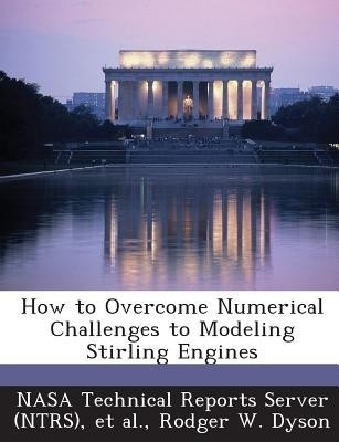 How to Overcome Numerical Challenges to Modeling Stirling Engines(English, Paperback, Dyson Rodger W)