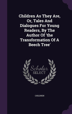 Children As They Are, Or, Tales And Dialogues For Young Readers, By The Author Of 'the Transformation Of A Beech Tree'(English, Hardcover, unknown)