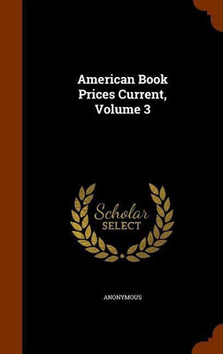 American Book Prices Current, Volume 3(English, Hardcover, Anonymous)
