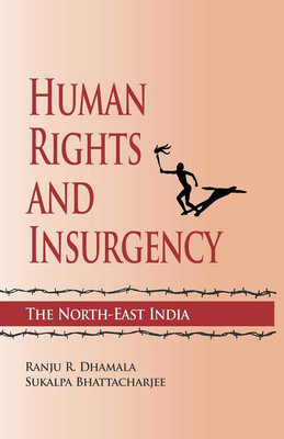 HUMAN RIGHTS AND INSURGENCY: THE NORTH EAST INDIA(English, Hardcover, RANJU R DHAMALA, SUKALPA BHATTACHARJEE)