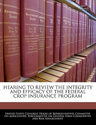 Hearing to Review the Integrity and Efficacy of the Federal Crop Insurance Program(English, Paperback, unknown)