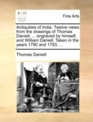 Antiquities of India. Twelve Views from the Drawings of Thomas Daniell, ... Engraved by Himself, and William Daniell. Taken in the Years 1790 and 1793. ...(English, Paperback, Daniell Thomas) Antiquities of India. Twelve Views from the Drawings of Thomas Daniell, ... Engraved by Himself, and William Daniell. Taken in the Years 1790 and 1793. ...(English, Paperback, Daniell Thomas)
