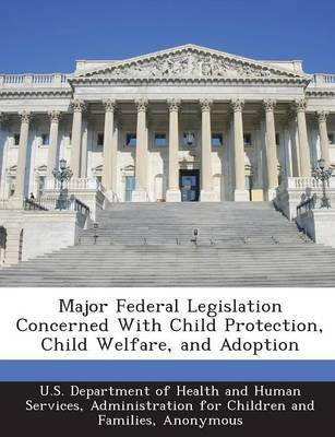 Major Federal Legislation Concerned with Child Protection, Child Welfare, and Adoption(English, Paperback, unknown)