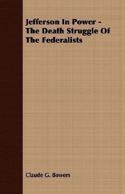 Jefferson In Power - The Death Struggle Of The Federalists(English, Paperback, Bowers Claude G.)