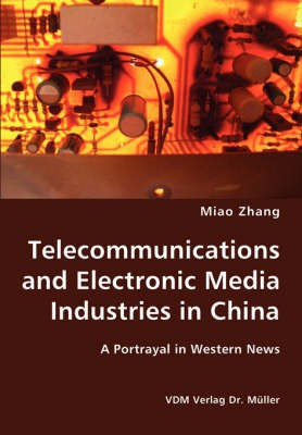 Telecommunications and Electronic Media Industries in China- A Portrayal in Western News(English, Paperback, Zhang Miao)