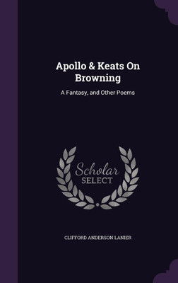 Apollo & Keats On Browning(English, Hardcover, Lanier Clifford Anderson)