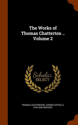 The Works of Thomas Chatterton .. Volume 2(English, Hardcover, Chatterton Thomas)