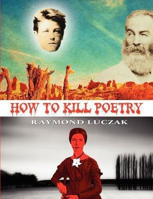 How to Kill Poetry(English, Paperback, Luczak Raymond)