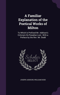 A Familiar Explanation of the Poetical Works of Milton(English, Hardcover, Addison Joseph)