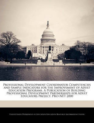 Professional Development Coordinator Competencies and Sample Indicators for the Improvement of Adult Education Programs. a Publication of Building Professional Development Partnerships for Adult Educators Project. Pro-Net 2000(English, Paperback, unknown)