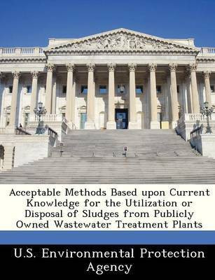Acceptable Methods Based Upon Current Knowledge for the Utilization or Disposal of Sludges from Publicly Owned Wastewater Treatment Plants(English, Paperback, unknown)
