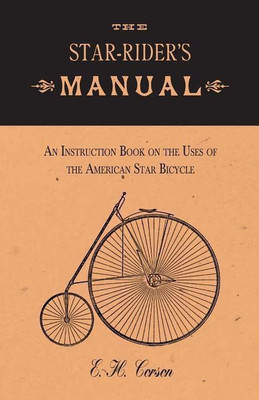 The Star-Rider's Manual - An Instruction Book on the Uses of the American Star Bicycle(English, Paperback, Corson E H)