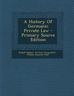 A History of Germanic Private Law - Primary Source Edition(English, Paperback, Hubner Rudolf)