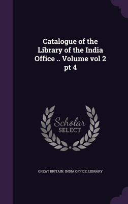 Catalogue of the Library of the India Office .. Volume vol 2 pt 4(English, Hardcover, unknown)