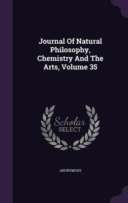Journal Of Natural Philosophy, Chemistry And The Arts, Volume 35(English, Hardcover, Anonymous)