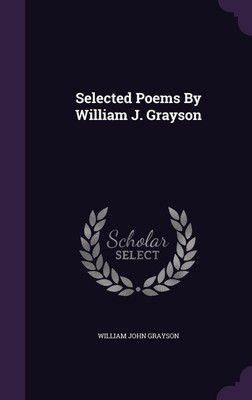 Selected Poems By William J. Grayson(English, Hardcover, Grayson William John)