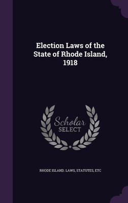 Election Laws of the State of Rhode Island, 1918(English, Hardcover, Rhode Island Laws Statutes)