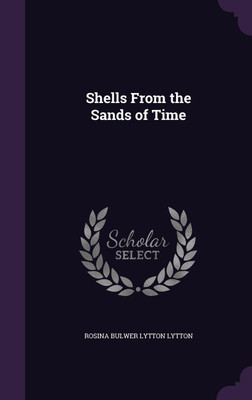 Shells From the Sands of Time(English, Hardcover, Lytton Rosina Bulwer Lytton)