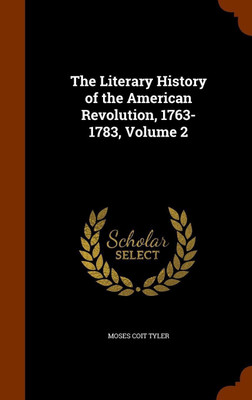 The Literary History of the American Revolution, 1763-1783, Volume 2(English, Hardcover, Tyler Moses Coit)