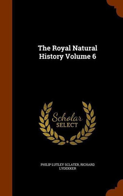 The Royal Natural History Volume 6(English, Hardcover, Sclater Philip Lutley)