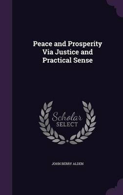 Peace and Prosperity Via Justice and Practical Sense(English, Hardcover, Alden John Berry)