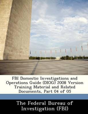 FBI Domestic Investigations and Operations Guide (Diog) 2008 Version Training Material and Related Documents, Part 04 of 05(English, Paperback, unknown)
