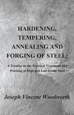 Hardening, Tempering, Annealing and Forging of Steel; A Treatise on the Practical Treatment and Working of High and Low Grade Steel(English, Paperback, Woodworth Joseph Vincent)