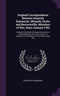 Original Correspondence Between Generals Dumourier, Miranda, Pache and Beurnonville, Ministers of War, Since January 1793(English, Hardcover, De Miranda Francisco)
