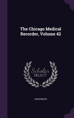 The Chicago Medical Recorder, Volume 42(English, Hardcover, Anonymous)