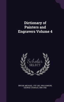 Dictionary of Painters and Engravers Volume 4(English, Hardcover, Bryan Michael)