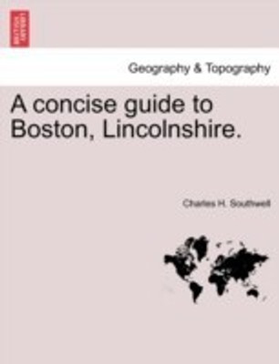 A Concise Guide to Boston, Lincolnshire.(English, Paperback, Southwell Charles H)