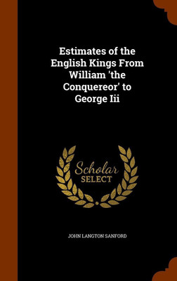 Estimates of the English Kings From William 'the Conquereor' to George Iii(English, Hardcover, Sanford John Langton)