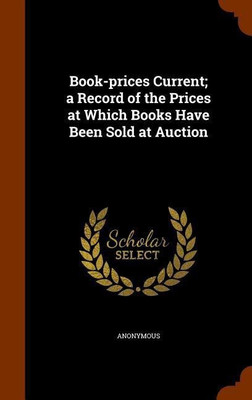 Book-prices Current; a Record of the Prices at Which Books Have Been Sold at Auction(English, Hardcover, Anonymous)