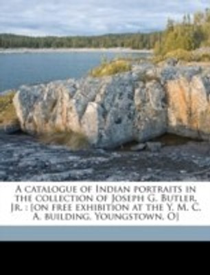A Catalogue of Indian Portraits in the Collection of Joseph G. Butler, Jr.(English, Paperback, Anonymous)