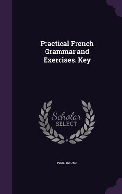 Practical French Grammar and Exercises. Key(English, Hardcover, Baume Paul)