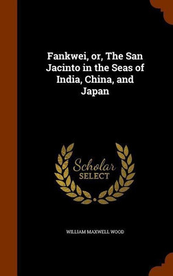 Fankwei, or, The San Jacinto in the Seas of India, China, and Japan(English, Hardcover, Wood William Maxwell)