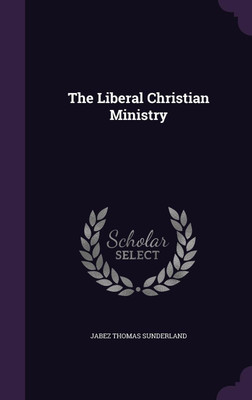 The Liberal Christian Ministry(English, Hardcover, Sunderland Jabez Thomas)