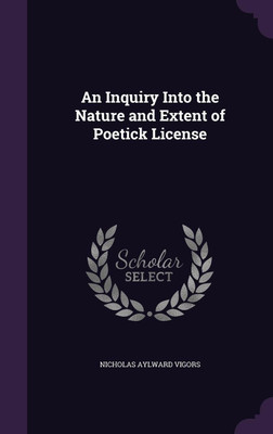 An Inquiry Into the Nature and Extent of Poetick License(English, Hardcover, Vigors Nicholas Aylward)