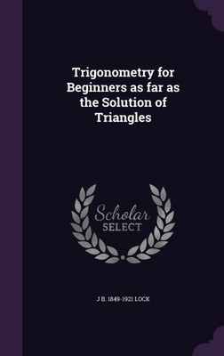Trigonometry for Beginners as far as the Solution of Triangles(English, Hardcover, Lock John Bascombe)