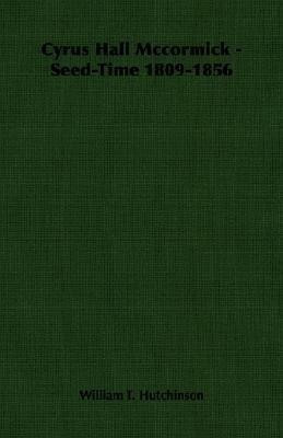 Cyrus Hall Mccormick - Seed-Time 1809-1856(English, Paperback, Hutchinson William T.)