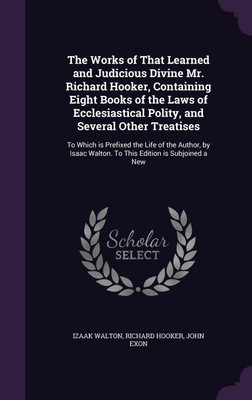 The Works of That Learned and Judicious Divine Mr. Richard Hooker, Containing Eight Books of the Laws of Ecclesiastical Polity, and Several Other Treatises(English, Hardcover, Walton Izaak)