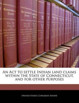 An ACT to Settle Indian Land Claims Within the State of Connecticut, and for Other Purposes(English, Paperback, unknown)