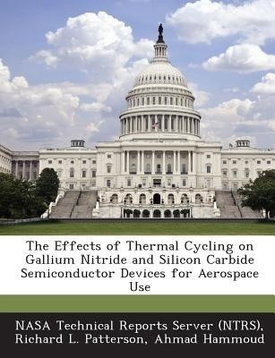 The Effects of Thermal Cycling on Gallium Nitride and Silicon Carbide Semiconductor Devices for Aerospace Use(English, Paperback, Patterson Richard L)