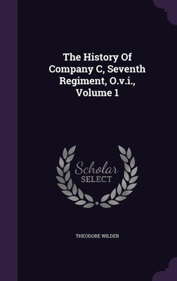 The History Of Company C, Seventh Regiment, O.v.i., Volume 1(English, Hardcover, Wilder Theodore)