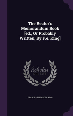 The Rector's Memorandum Book [ed., Or Probably Written, By F.e. King](English, Hardcover, King Frances Elizabeth)