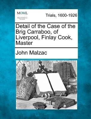 Detail of the Case of the Brig Carraboo, of Liverpool, Finlay Cook, Master(English, Paperback, Malzac John)
