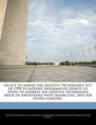 An ACT to Amend the Assistive Technology Act of 1998 to Support Programs of Grants to States to Address the Assistive Technology Needs of Individuals with Disabilities, and for Other Purposes.(English, Paperback, unknown)